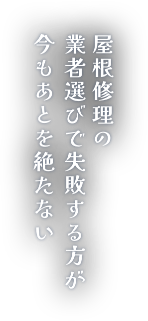 屋 根 修 理 の 業 者 選 び で 失 敗 す る 方 が 今 も あ と を 絶 た な い